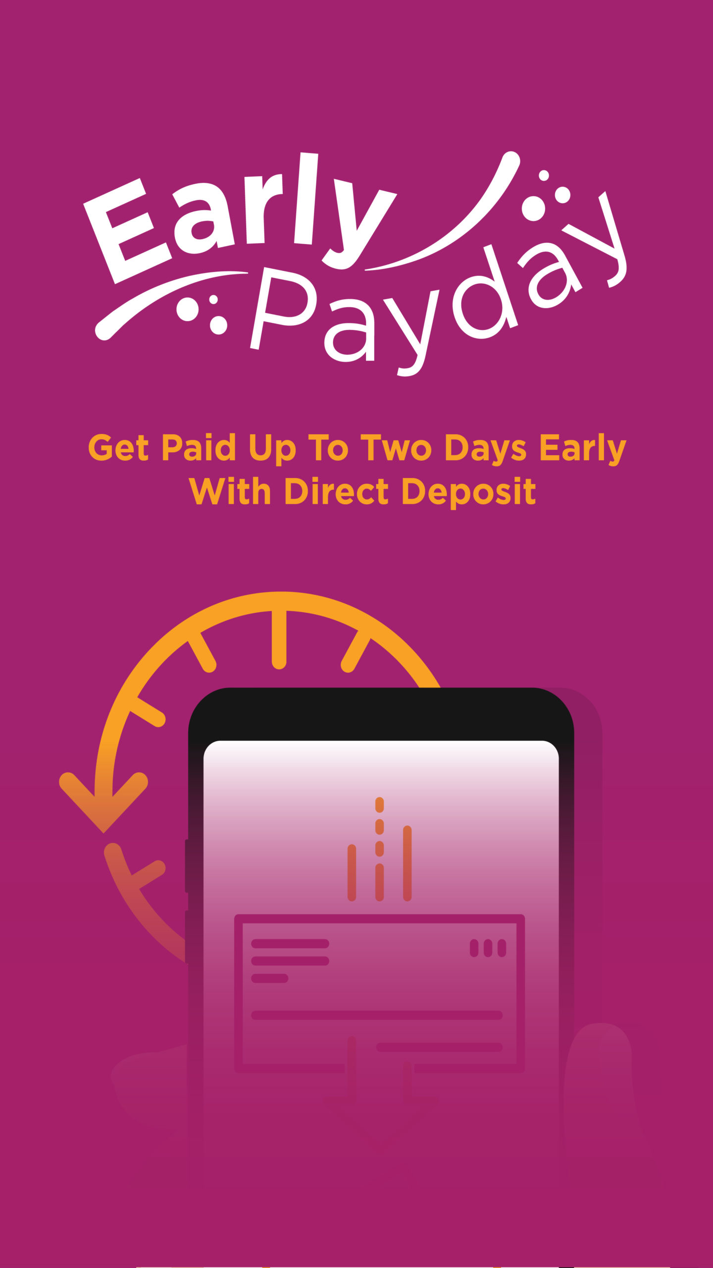 Early Payday; Get paid up to two days early with direct deposit